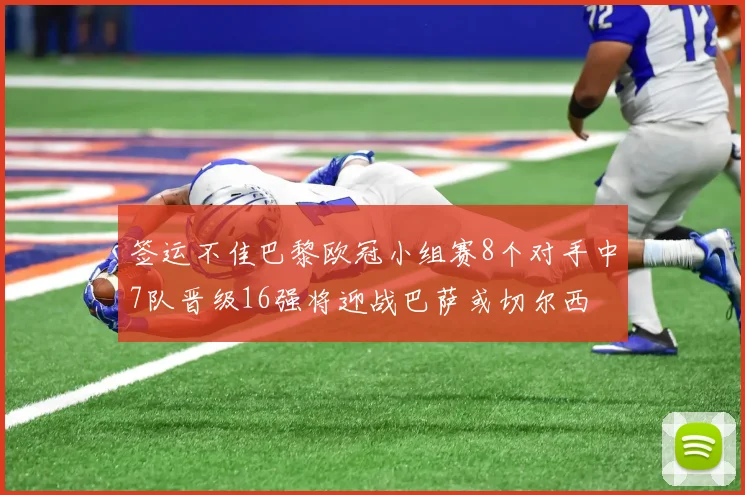 签运不佳巴黎欧冠小组赛8个对手中7队晋级16强将迎战巴萨或切尔西