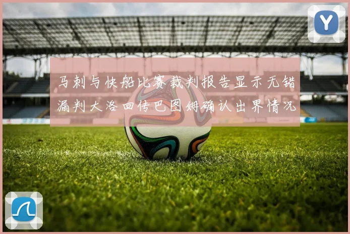 马刺与快船比赛裁判报告显示无错漏判大洛回传巴图姆确认出界情况