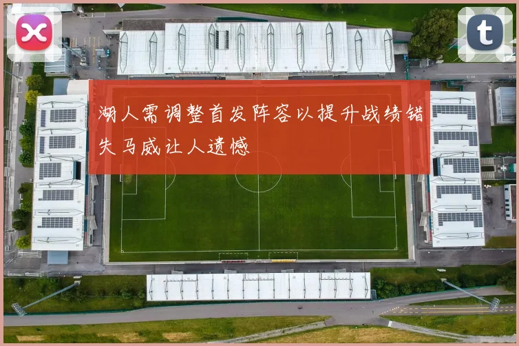 湖人需调整首发阵容以提升战绩错失马威让人遗憾